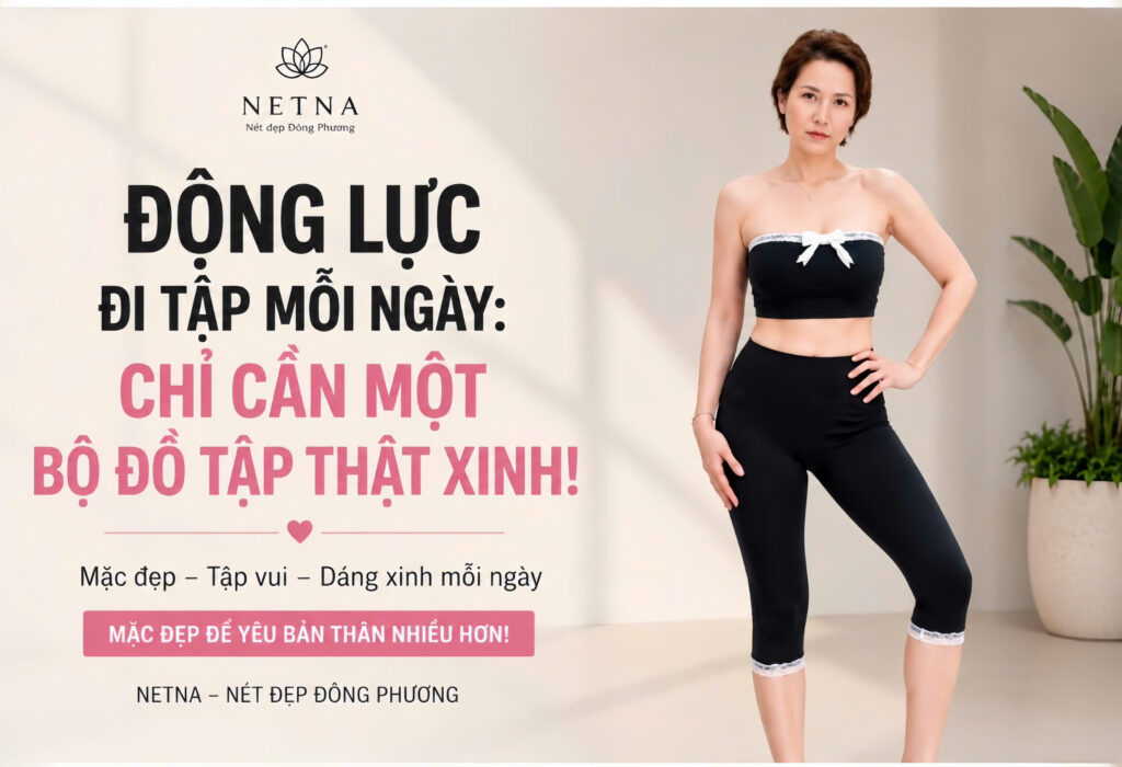 Diện đồ tập thiết kế cao cấp tôn dáng từ thương hiệu NETNA tạo động lực tập luyện mỗi ngày