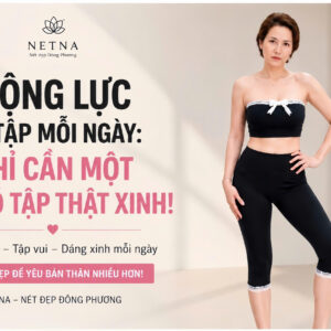 Diện đồ tập thiết kế cao cấp tôn dáng từ thương hiệu NETNA tạo động lực tập luyện mỗi ngày
